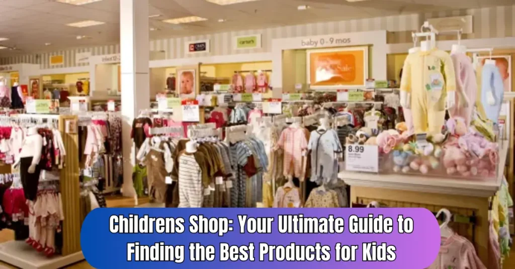 Childrens Shop: Your Ultimate Guide to Finding the Best Products for Kids childrens shop your ultimate guide to finding the best products for kids