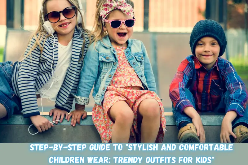 step-by-step guide to stylish and comfortable children wear trendy outfits for kids
