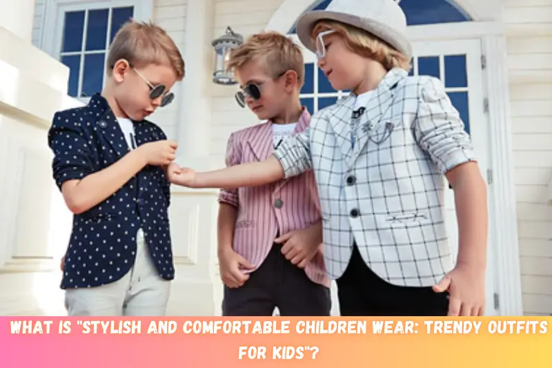 what is stylish and comfortable children wear trendy outfits for kids